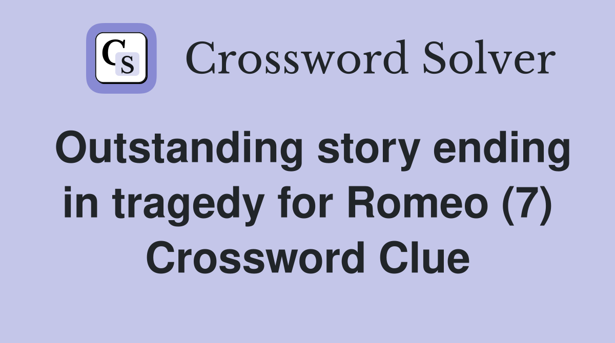 Outstanding story ending in tragedy for Romeo (7) Crossword Clue