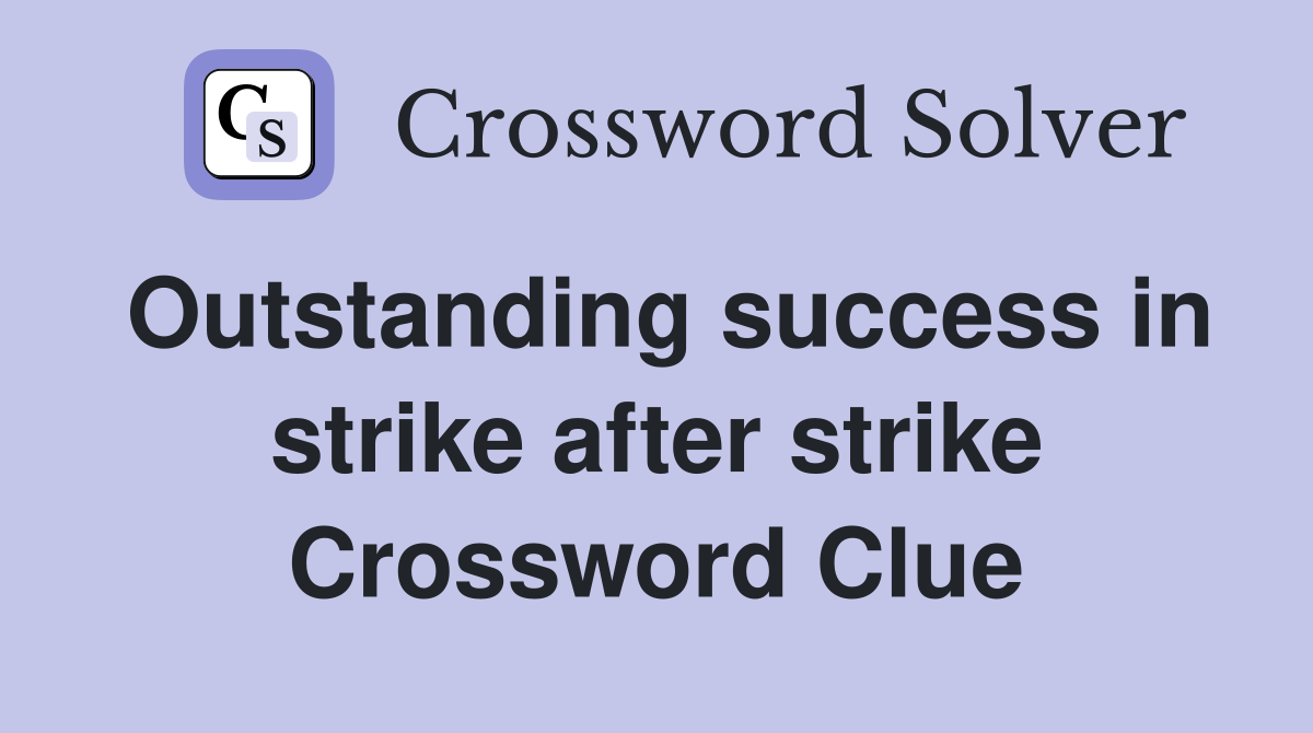 Outstanding success in strike after strike Crossword Clue