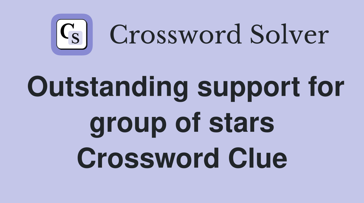 Outstanding support for group of stars Crossword Clue
