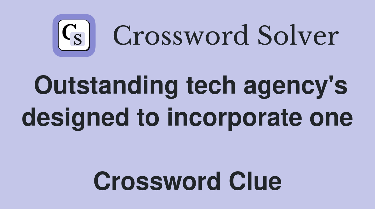 Outstanding tech agency's designed to incorporate one  Crossword Clue