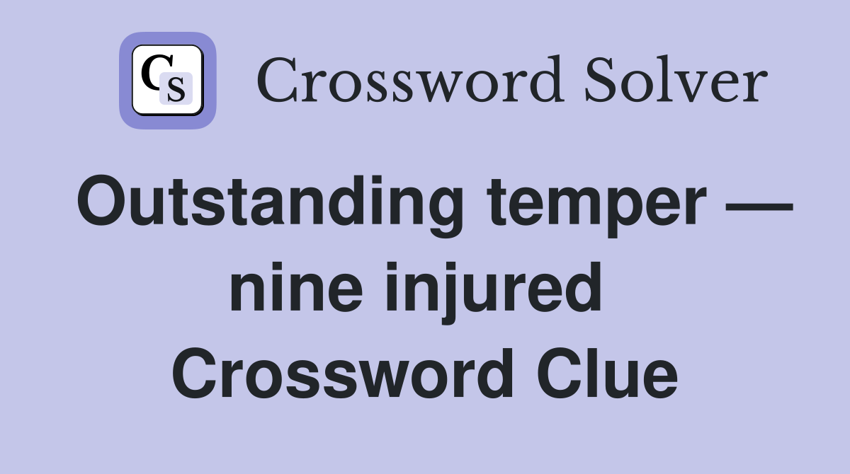 Outstanding temper — nine injured  Crossword Clue