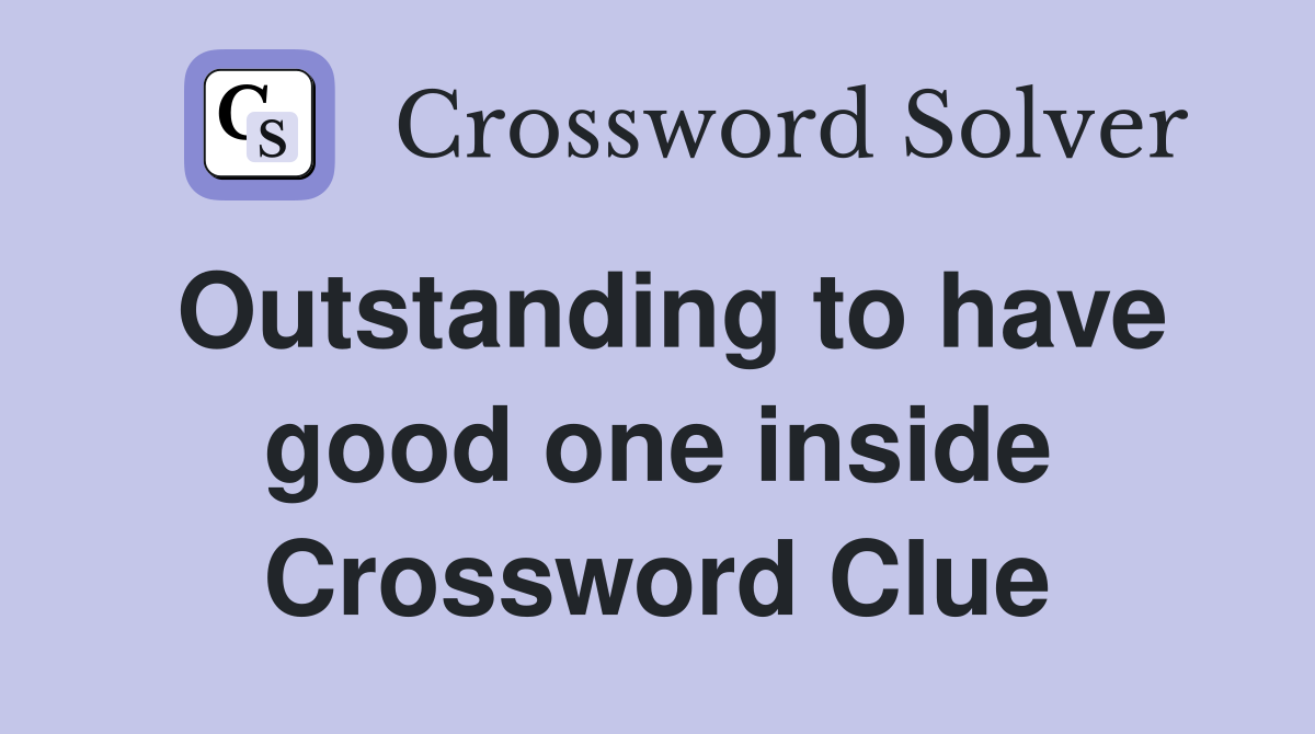 Outstanding to have good one inside Crossword Clue