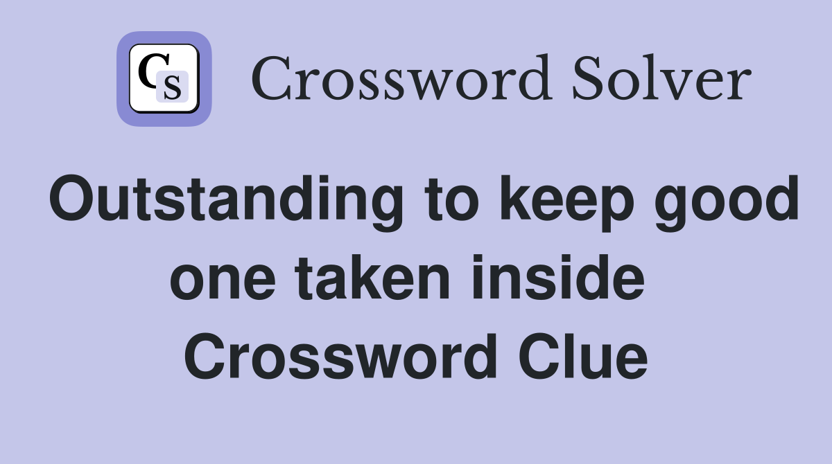 Outstanding to keep good one taken inside  Crossword Clue