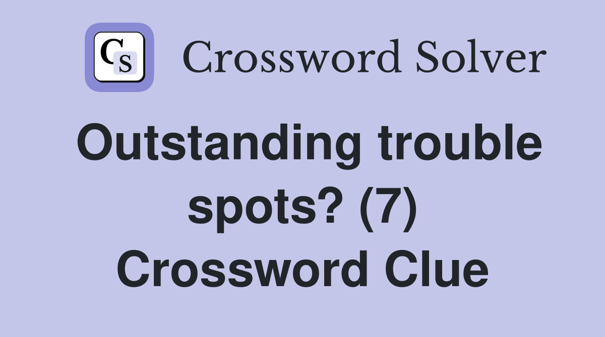 Outstanding trouble spots? (7) Crossword Clue