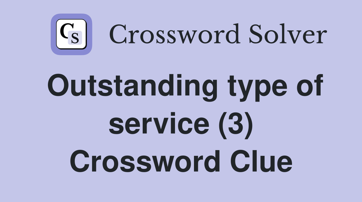 Outstanding type of service (3) Crossword Clue