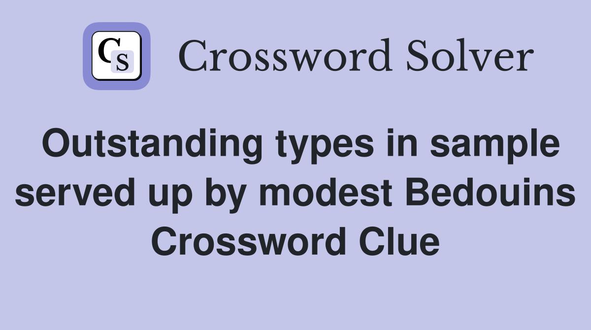 Outstanding types in sample served up by modest Bedouins Crossword Clue