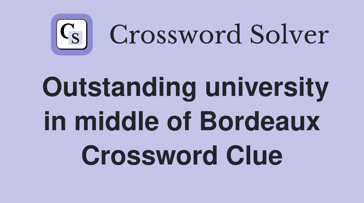 Outstanding university in middle of Bordeaux Crossword Clue