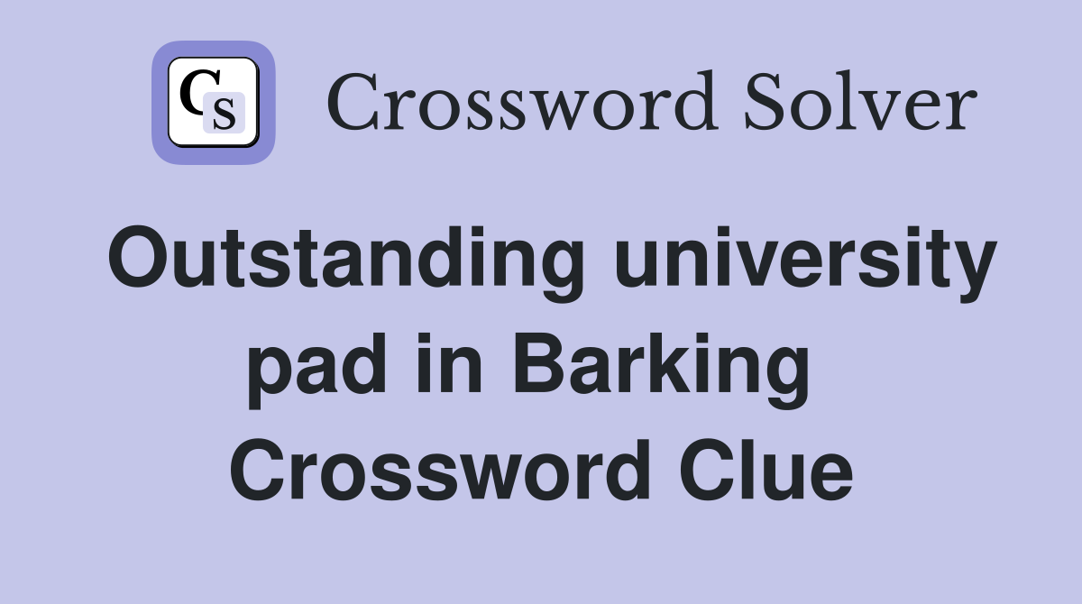 Outstanding university pad in Barking  Crossword Clue