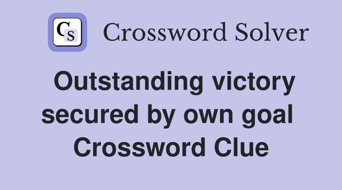Outstanding victory secured by own goal  Crossword Clue