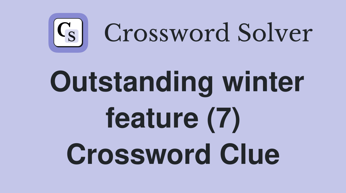 Outstanding winter feature (7) Crossword Clue