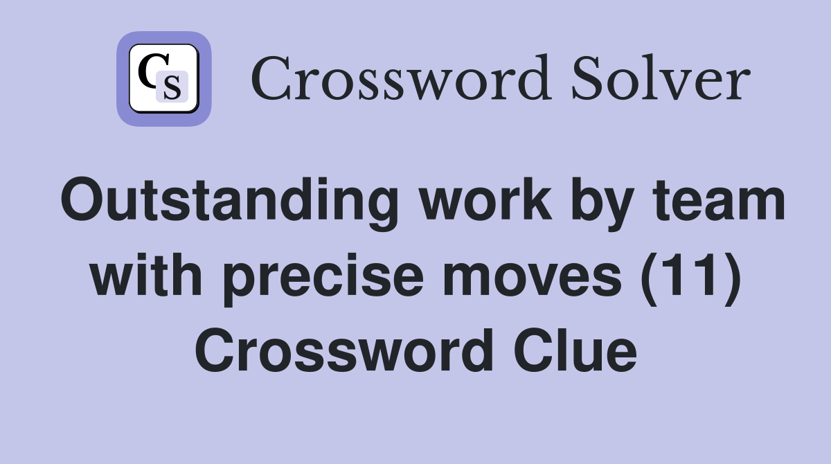 Outstanding work by team with precise moves (11) Crossword Clue