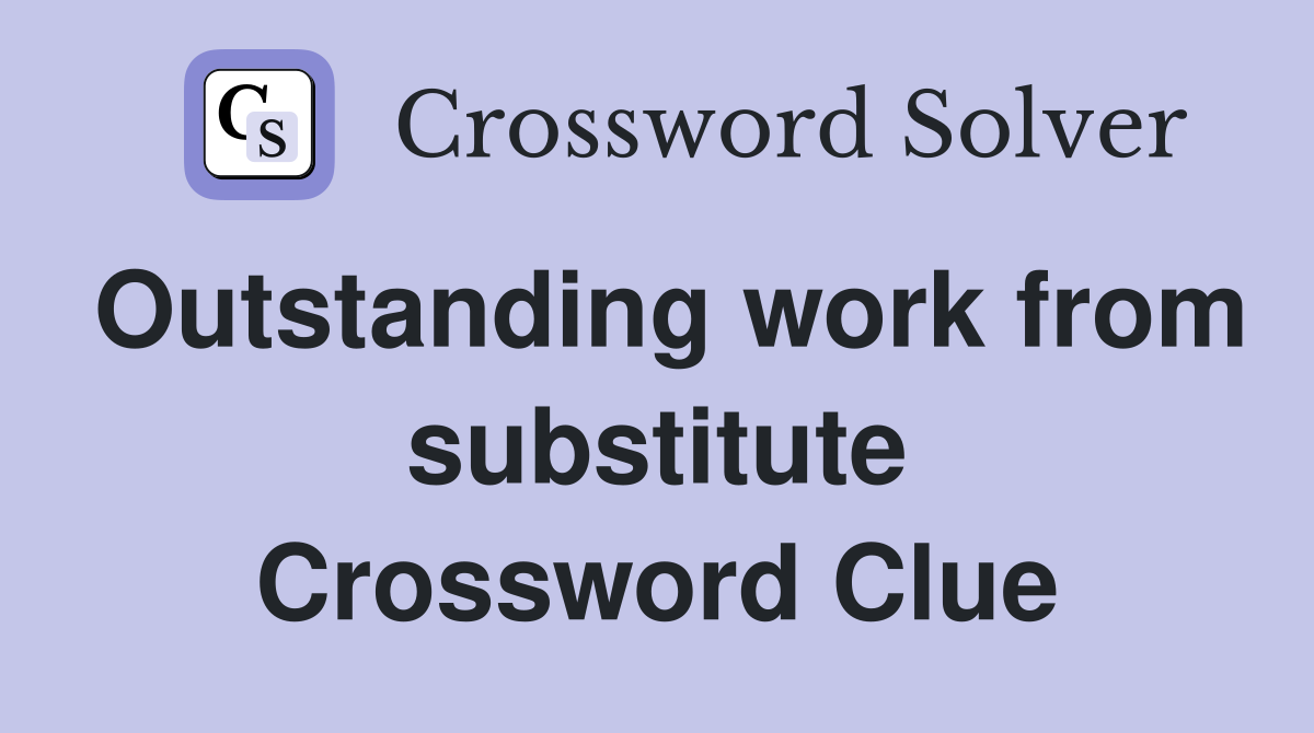 Outstanding work from substitute Crossword Clue