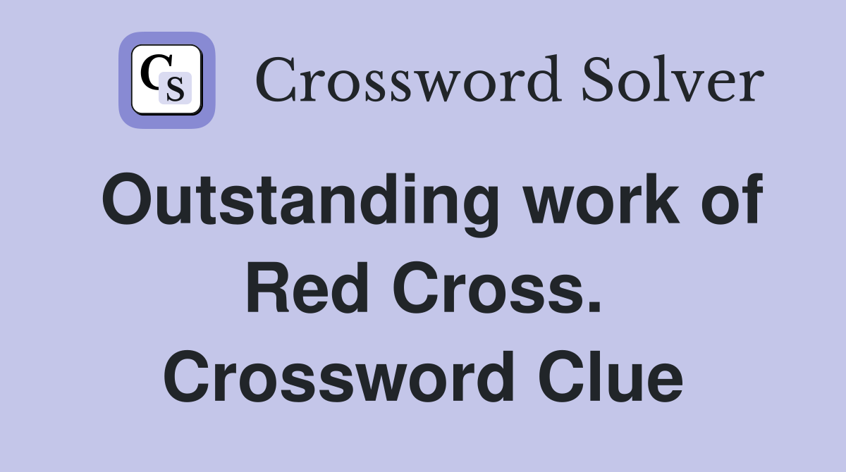Outstanding work of Red Cross. Crossword Clue