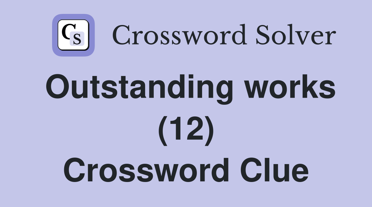 Outstanding works (12) Crossword Clue