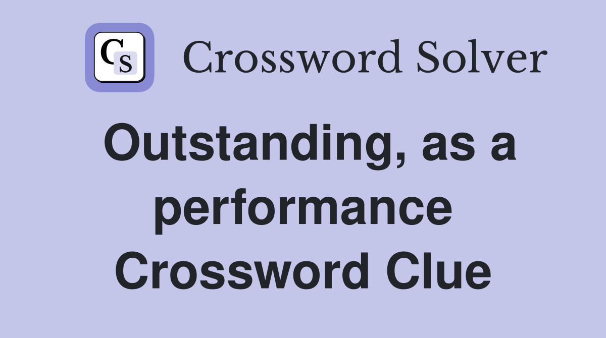 Outstanding, as a performance Crossword Clue