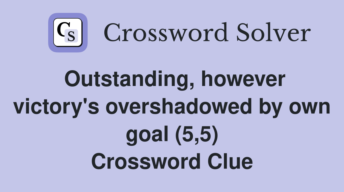 Outstanding, however victory's overshadowed by own goal (5,5) Crossword Clue