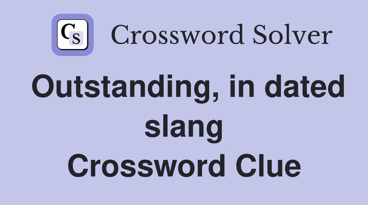 Outstanding, in dated slang Crossword Clue