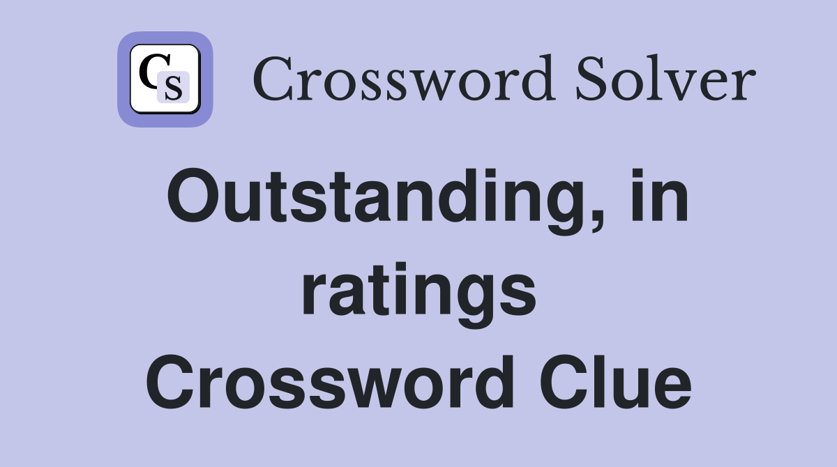 Outstanding, in ratings Crossword Clue