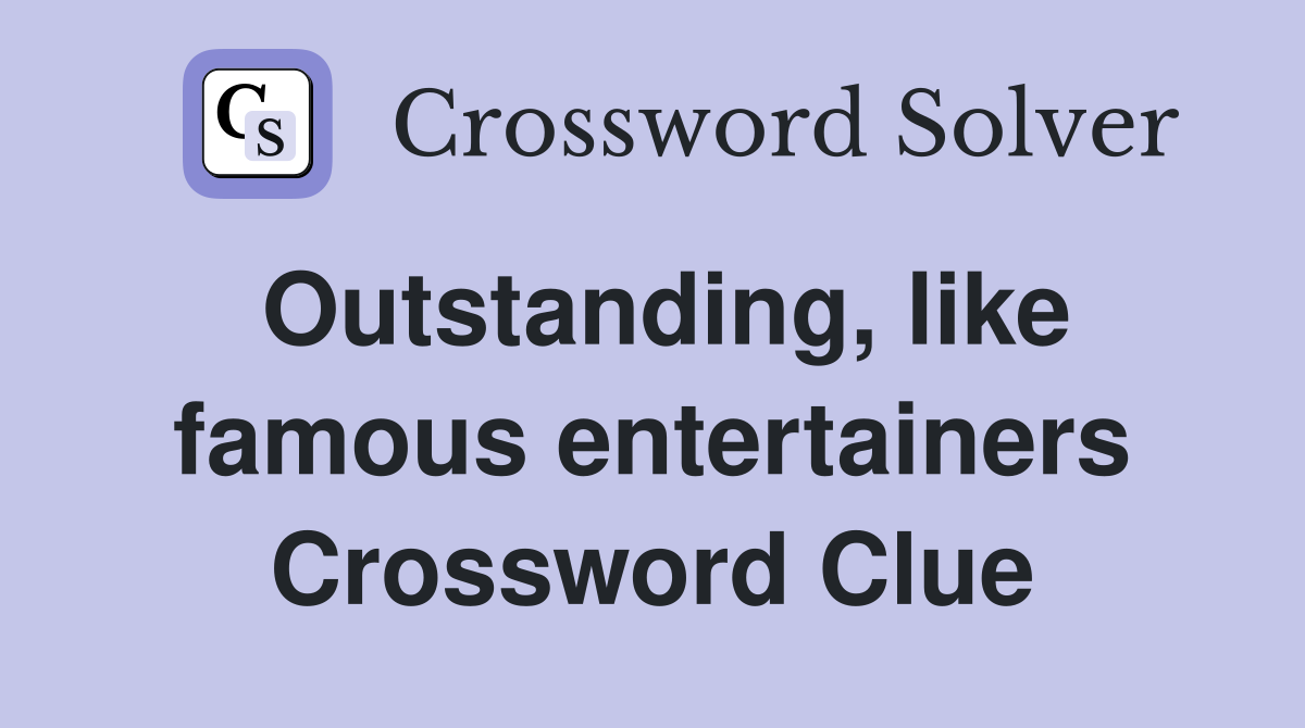 Outstanding, like famous entertainers Crossword Clue