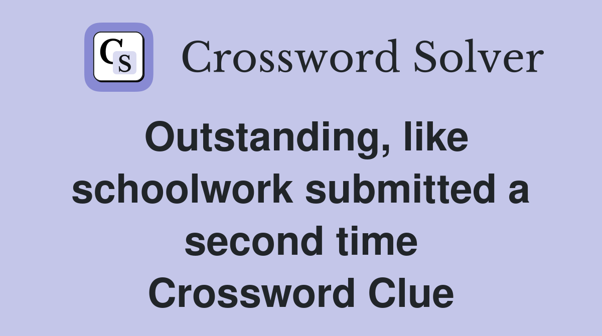 Outstanding, like schoolwork submitted a second time Crossword Clue