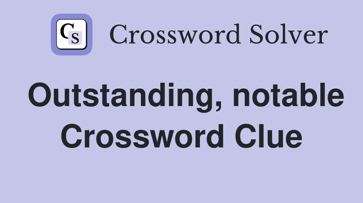 Outstanding, notable Crossword Clue