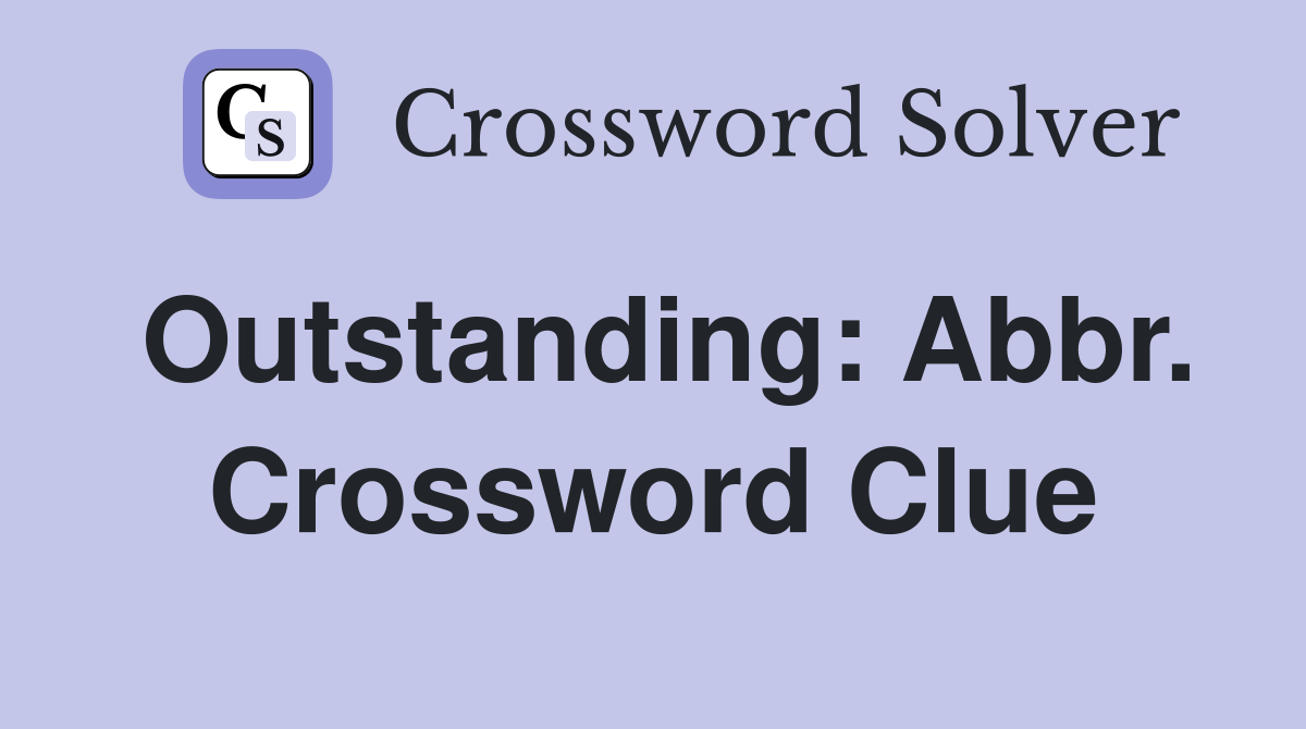 Outstanding: Abbr. Crossword Clue