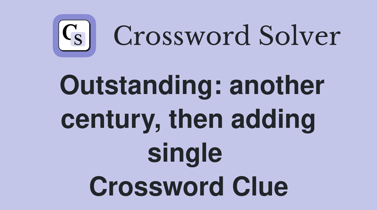 Outstanding: another century, then adding single  Crossword Clue