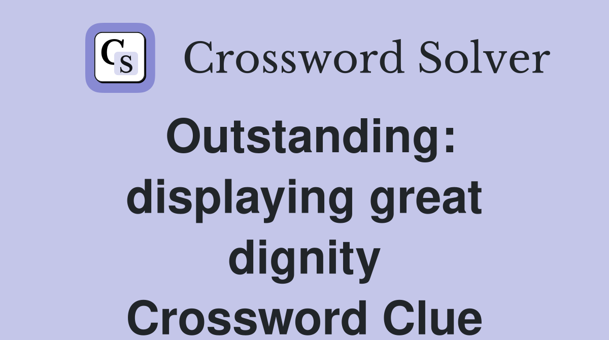 Outstanding: displaying great dignity Crossword Clue