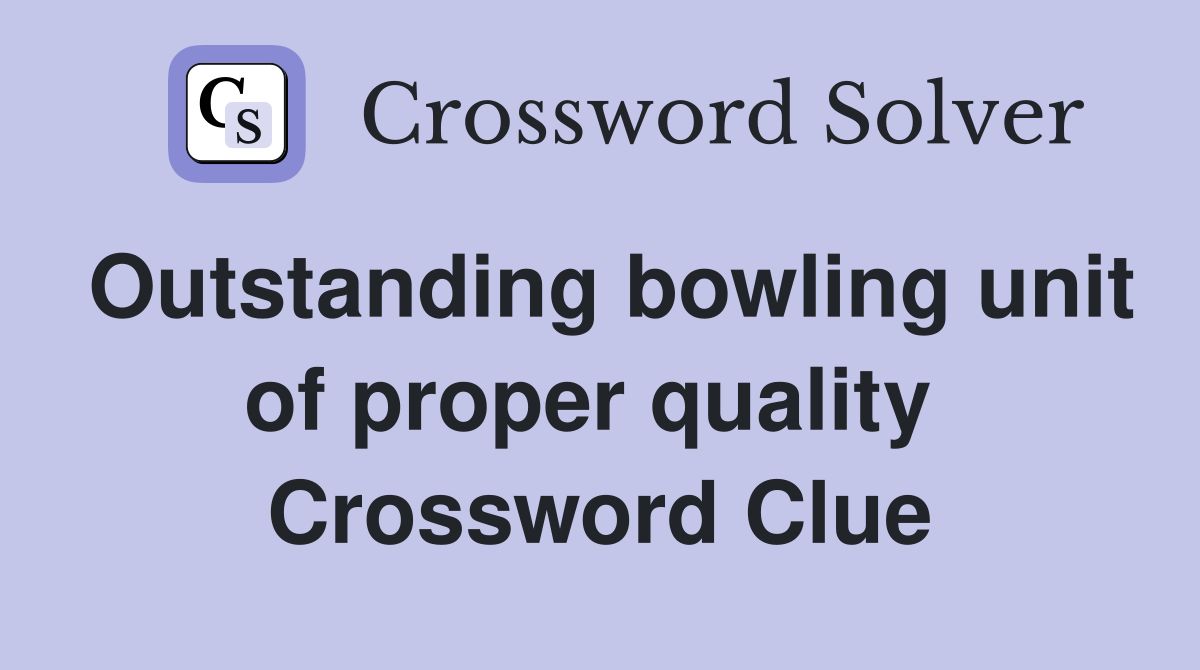 Outstanding bowling unit of proper quality  Crossword Clue