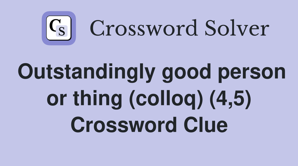 Outstandingly good person or thing (colloq) (4,5) Crossword Clue