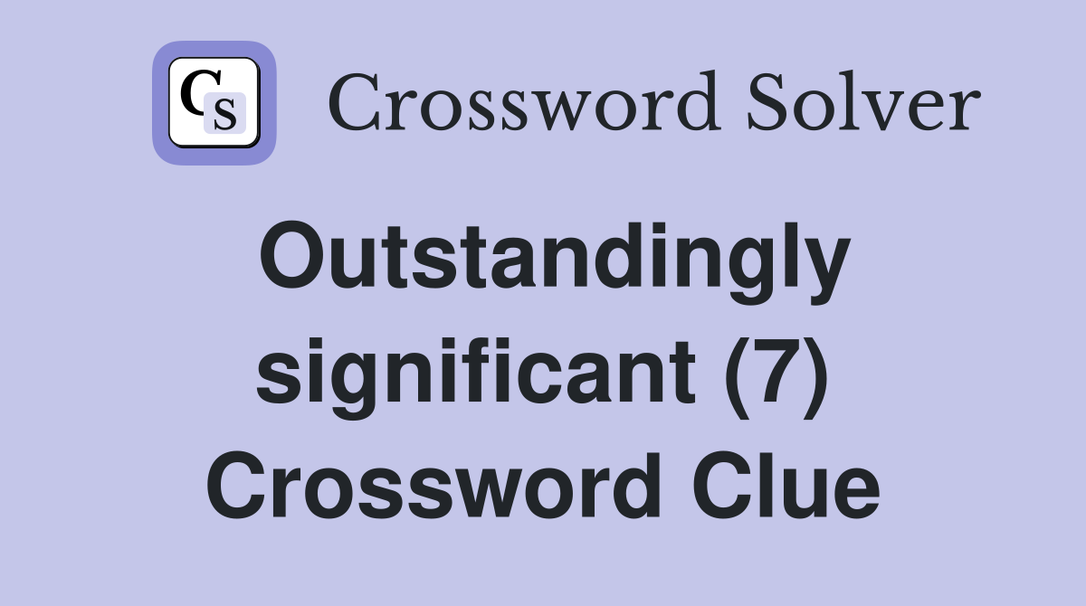 Outstandingly significant (7) Crossword Clue
