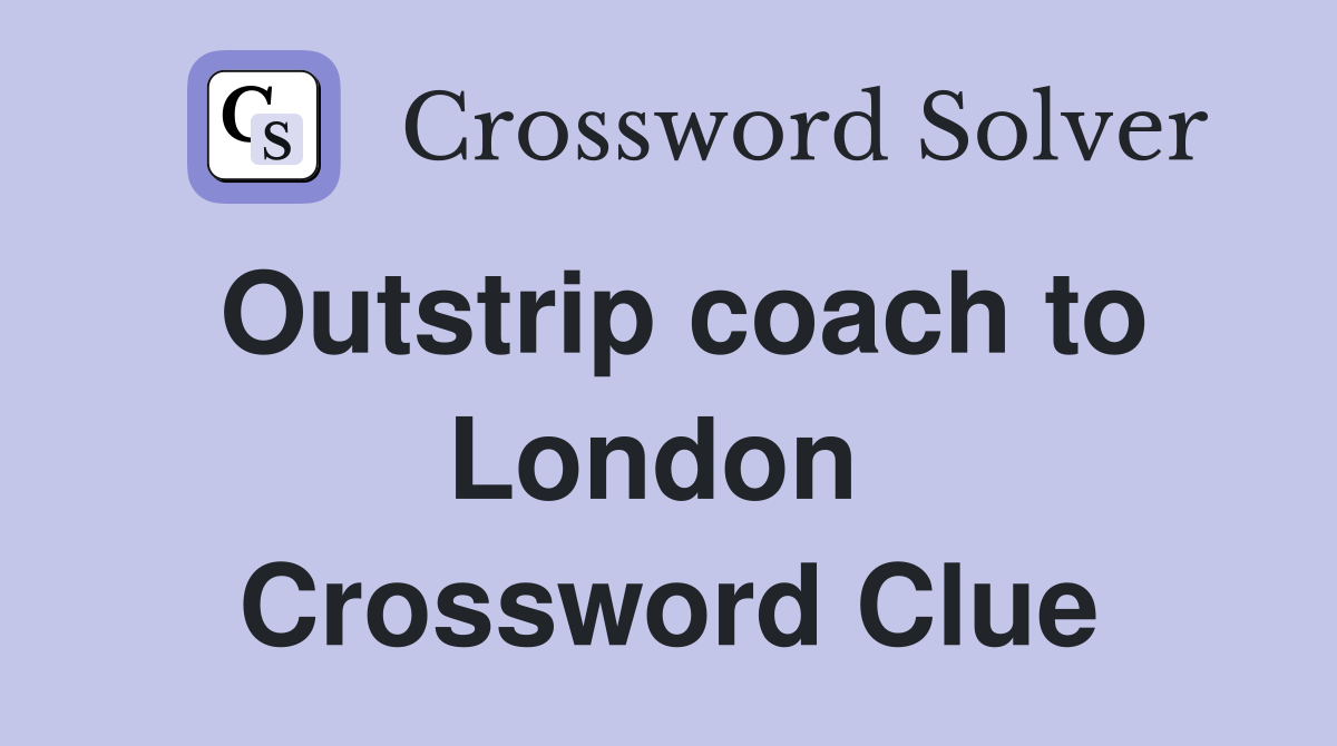 Outstrip coach to London  Crossword Clue