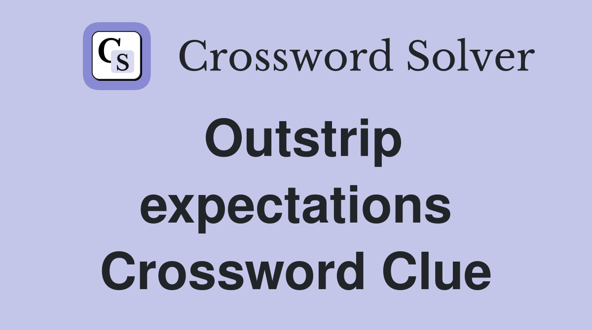 Outstrip expectations Crossword Clue