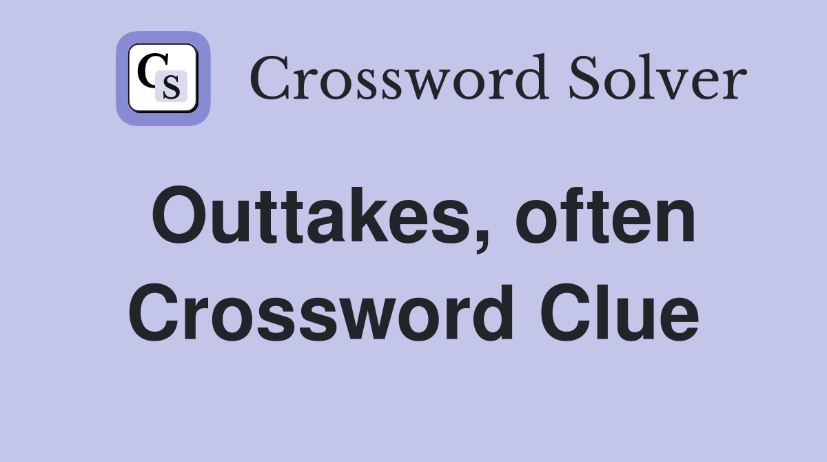 Outtakes, often Crossword Clue