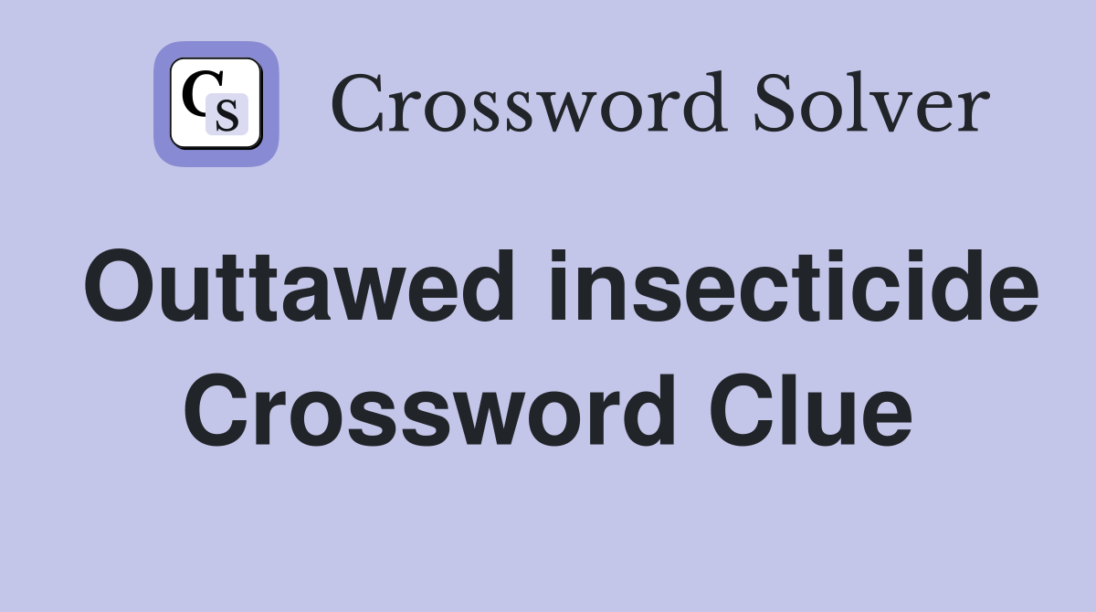 Outtawed insecticide Crossword Clue