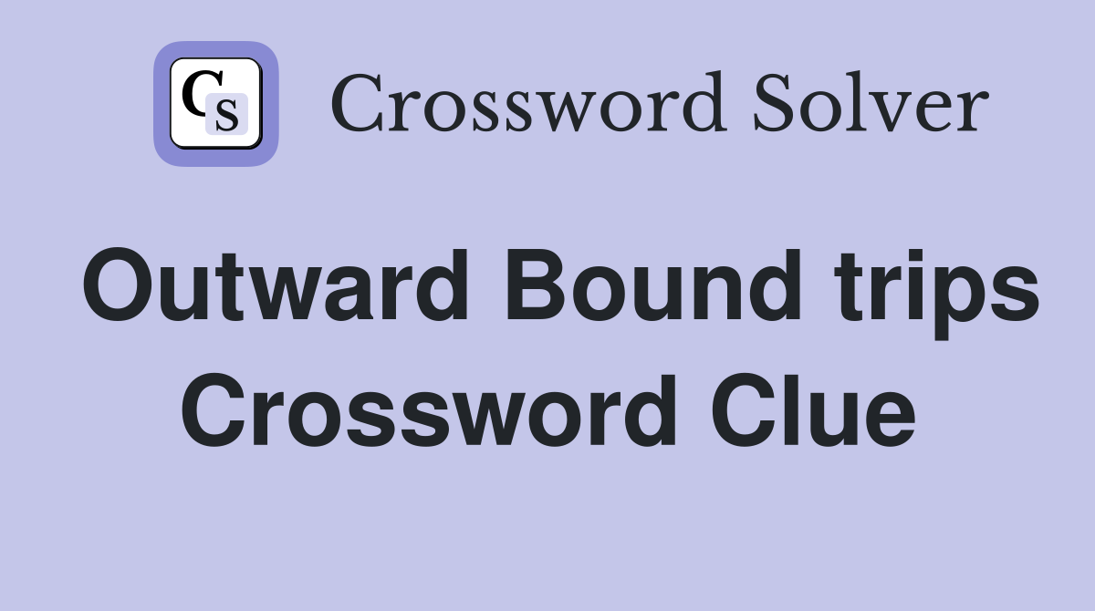 Outward Bound trips Crossword Clue
