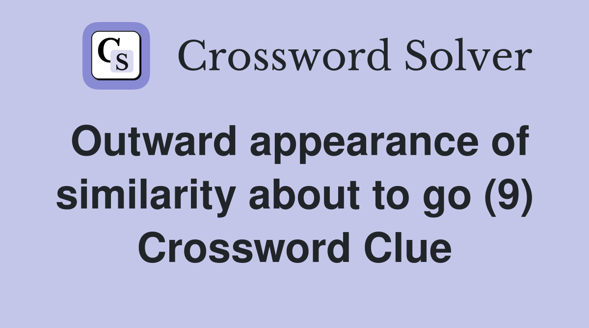 Outward appearance of similarity about to go (9) Crossword Clue