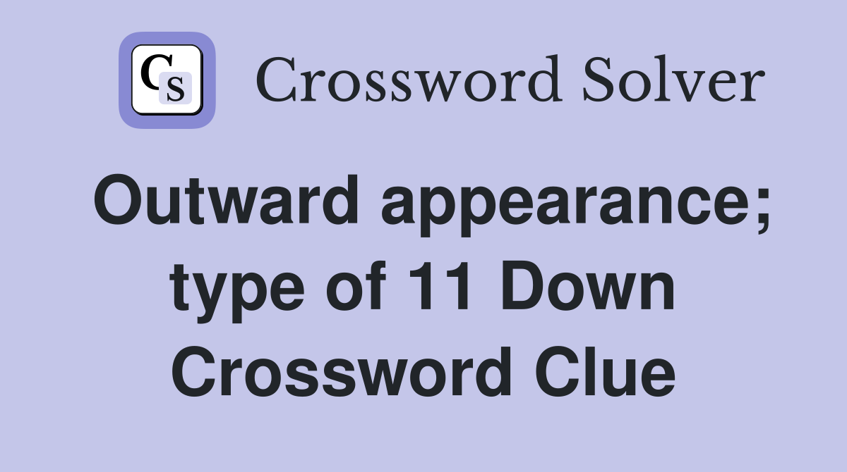 Outward appearance; type of 11 Down Crossword Clue