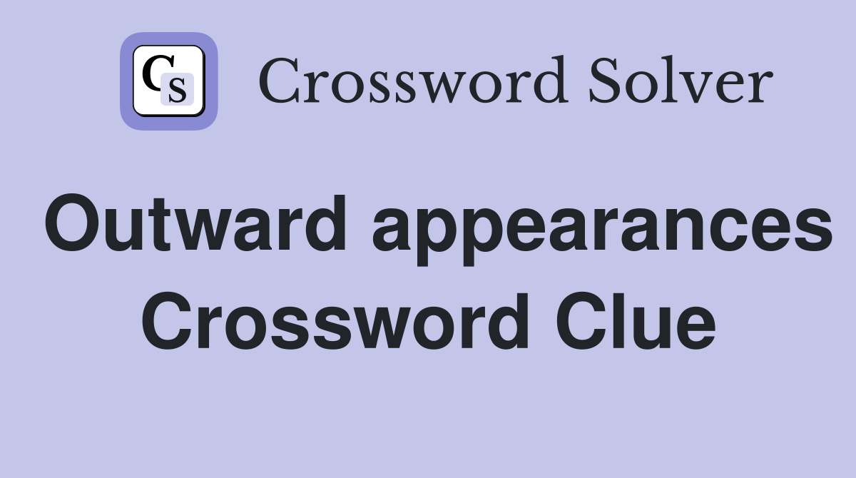 Outward appearances Crossword Clue