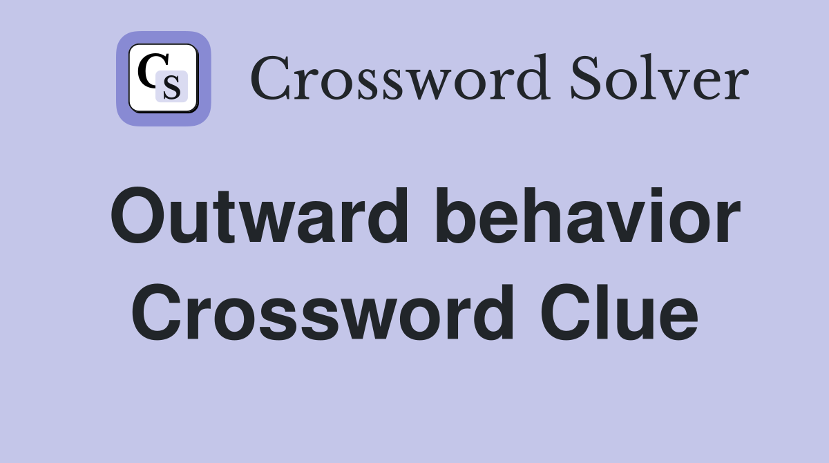 Outward behavior Crossword Clue