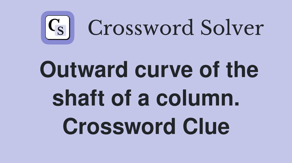 Outward curve of the shaft of a column. Crossword Clue