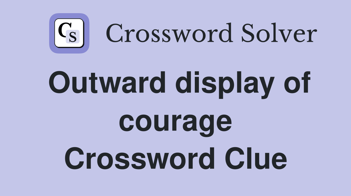 Outward display of courage Crossword Clue