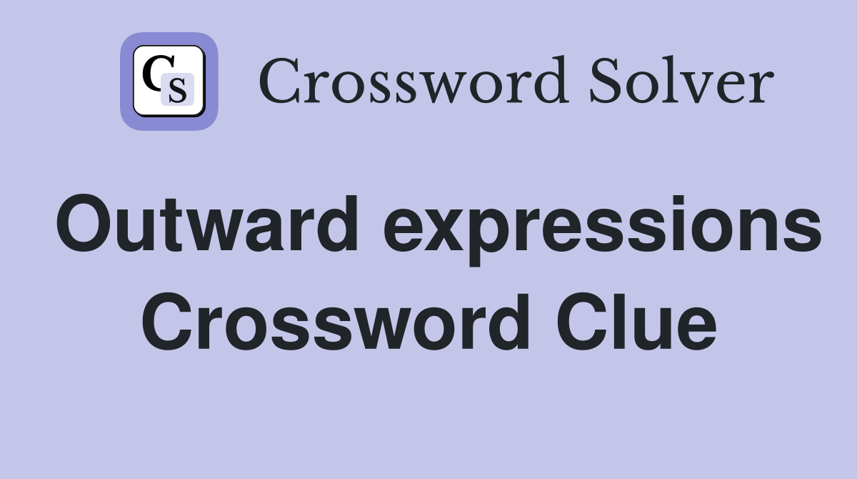 Outward expressions Crossword Clue