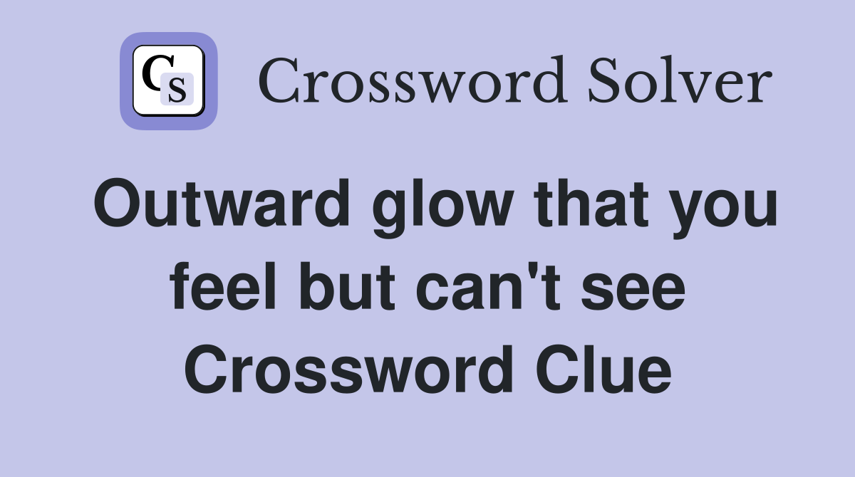 Outward glow that you feel but can't see Crossword Clue