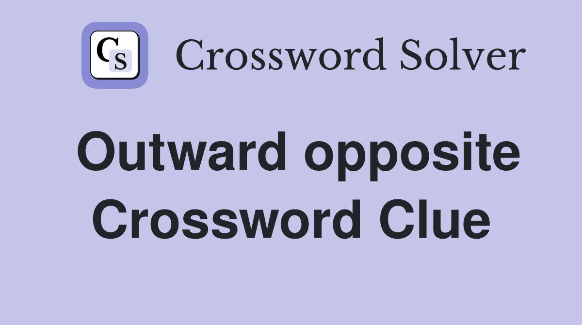 Outward opposite Crossword Clue