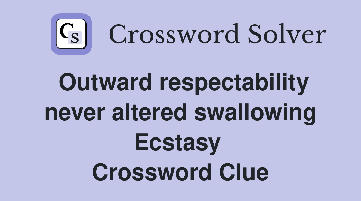 Outward respectability never altered swallowing Ecstasy  Crossword Clue