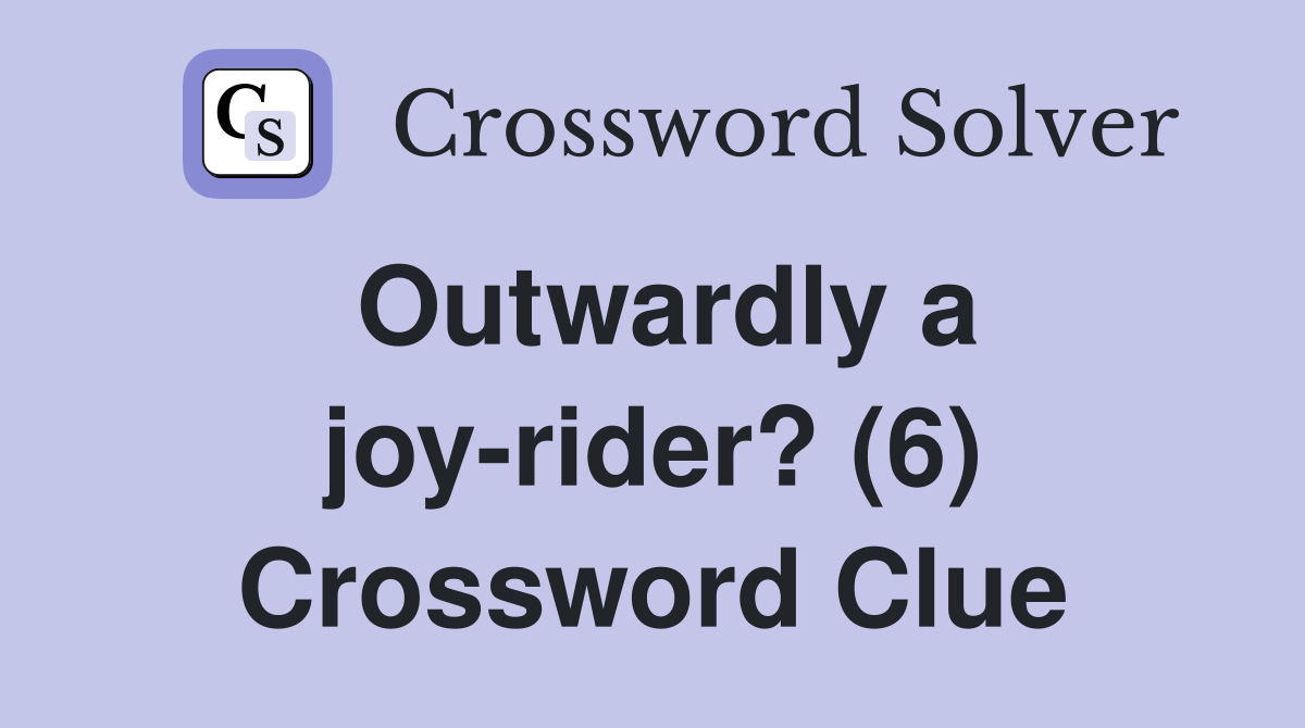 Outwardly a joy-rider? (6) Crossword Clue