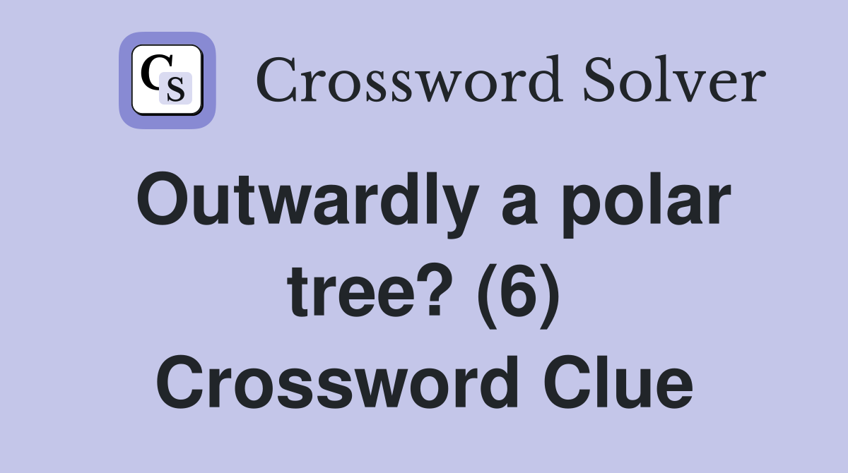 Outwardly a polar tree? (6) Crossword Clue