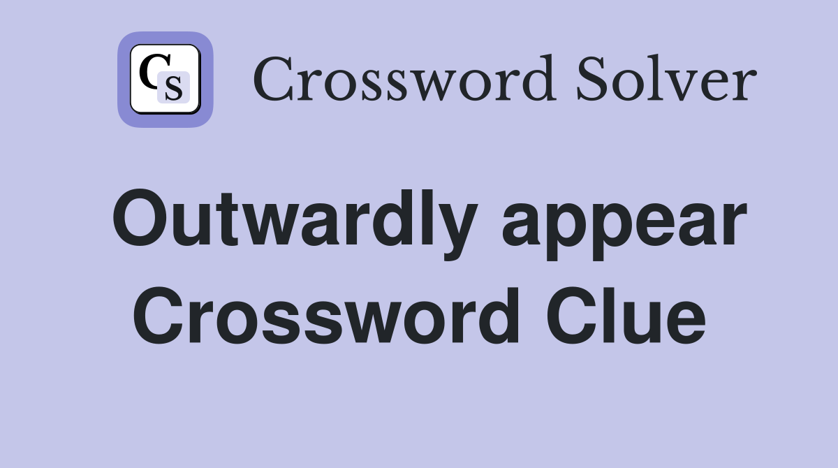 Outwardly appear Crossword Clue