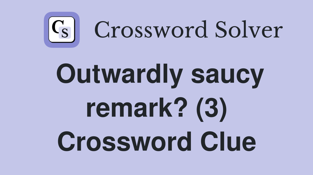 Outwardly saucy remark? (3) Crossword Clue